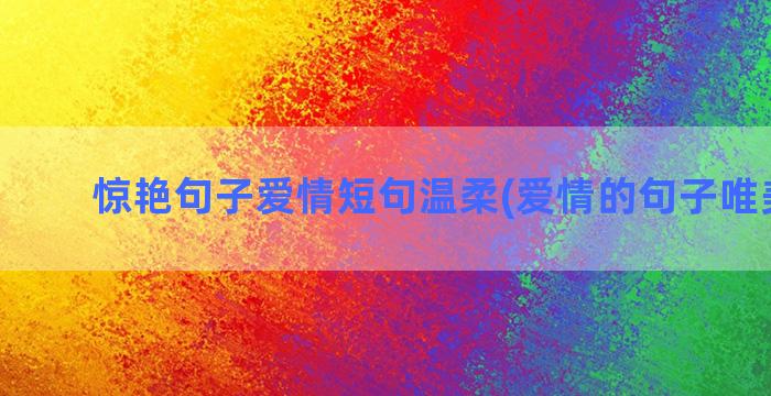 惊艳句子爱情短句温柔(爱情的句子唯美短句)