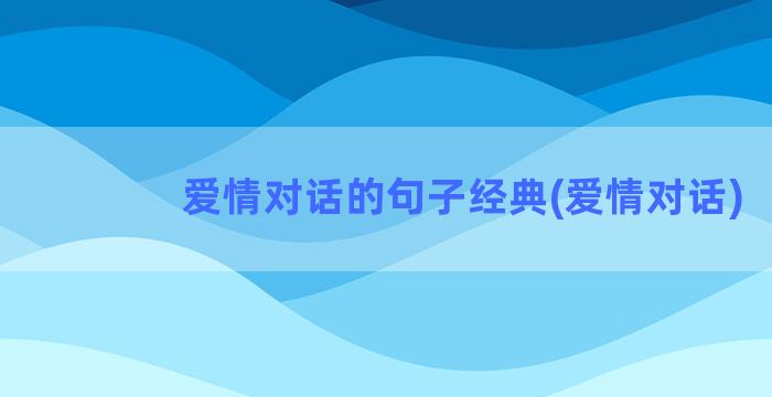 爱情对话的句子经典(爱情对话)