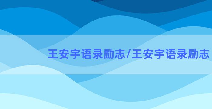 王安宇语录励志/王安宇语录励志