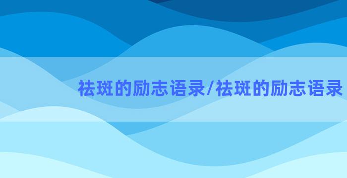 祛斑的励志语录/祛斑的励志语录