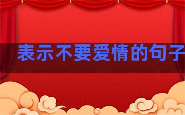 表示不要爱情的句子说说